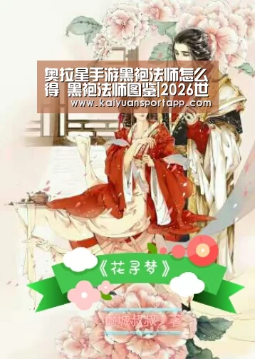 奥拉星手游黑袍法师怎么得 黑袍法师图鉴|2026世界杯买球官网(图1) 2026世界杯买球官网