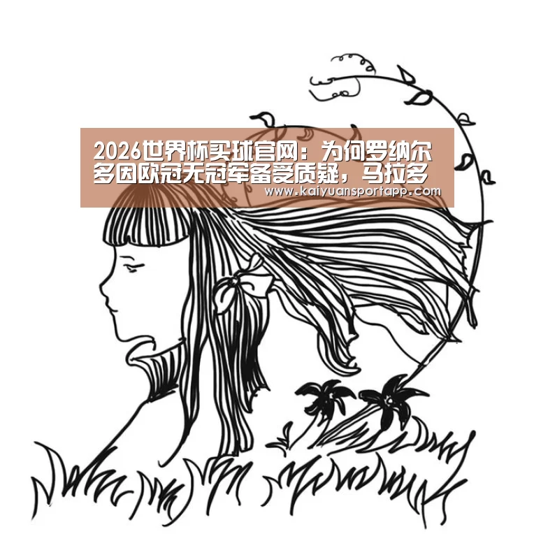 2026世界杯买球官网：为何罗纳尔多因欧冠无冠军备受质疑，马拉多纳却没有这样的待遇？