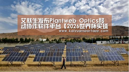 艾默生发布Plantweb Optics移动协作软件平台【2026世界杯买球官网】(图2) 2026世界杯买球官网