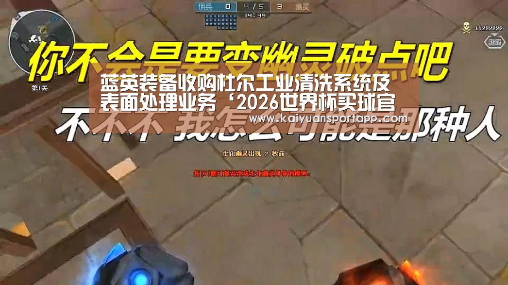 蓝英装备收购杜尔工业清洗系统及表面处理业务‘2026世界杯买球官网app’(图2) 2026世界杯买球官网app